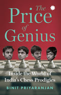 The Price Of Genius : Inside The World Of IndiaS Chess Prodigies