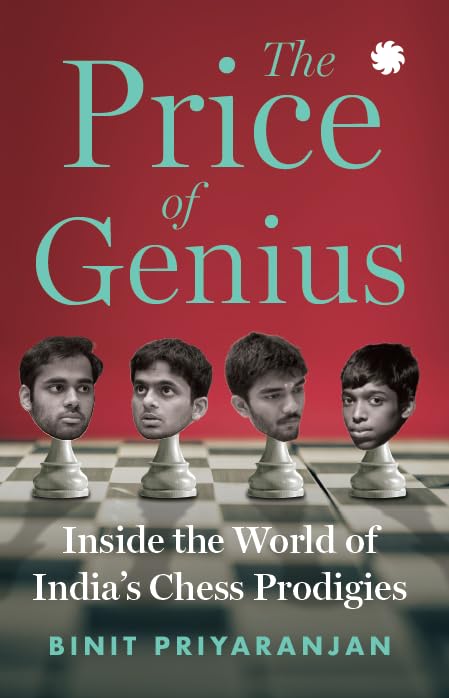 The Price Of Genius : Inside The World Of IndiaS Chess Prodigies