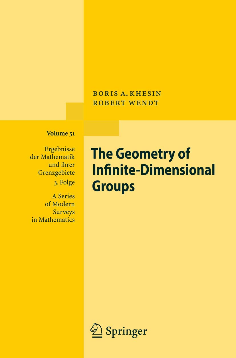 The Geometry of InfiniteDimensional Groups (Ergebnisse der Mathematik und ihrer Grenzgebiete. 3. Folge / A Series of Modern Sur