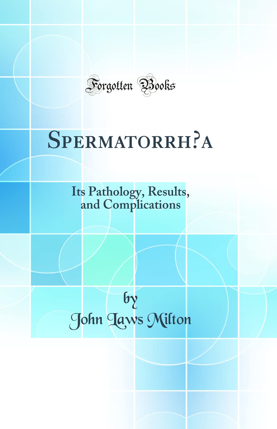 Spermatorrhoea: Its Pathology, Results, and Complications (Classic Reprint)