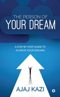 The Person Of Your Dream : A Step By Step Guide To Achieve Your Dreams