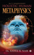 Dr.T. P. Jayakrishnans Holistic Human Metaphysics