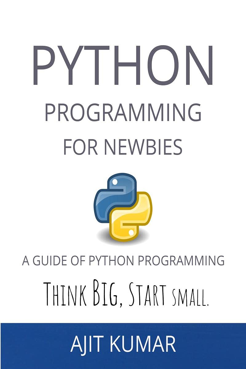 Python Programming For Newbies : A Guide Of Python Programming