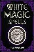 White Magic Spells : The Complete Book of White Magic for Novices in Wicca (2022 Guide for Beginners)
