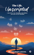The Life, Unscripted: A tale of love, loss, friendship, and resilience  your story in every heartbeat