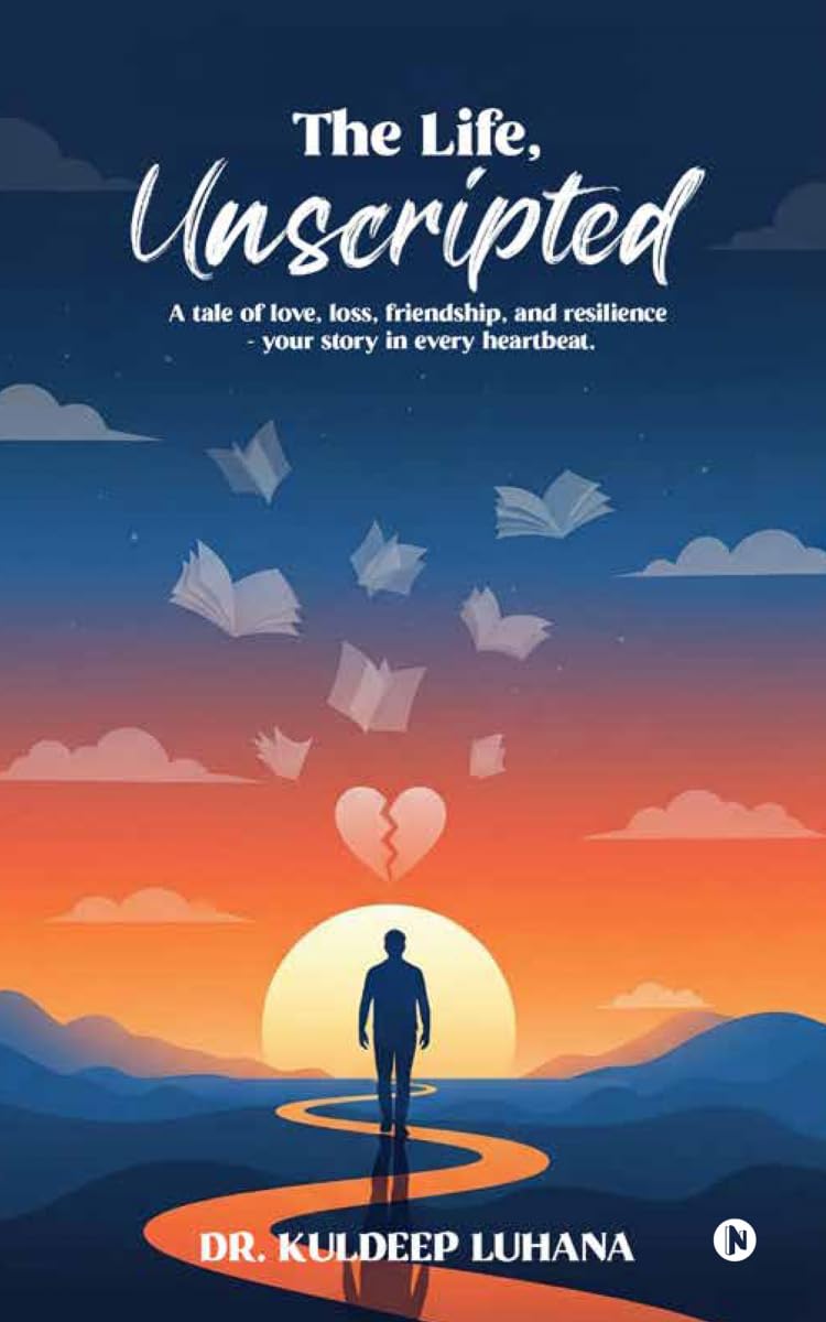 The Life, Unscripted: A tale of love, loss, friendship, and resilience  your story in every heartbeat