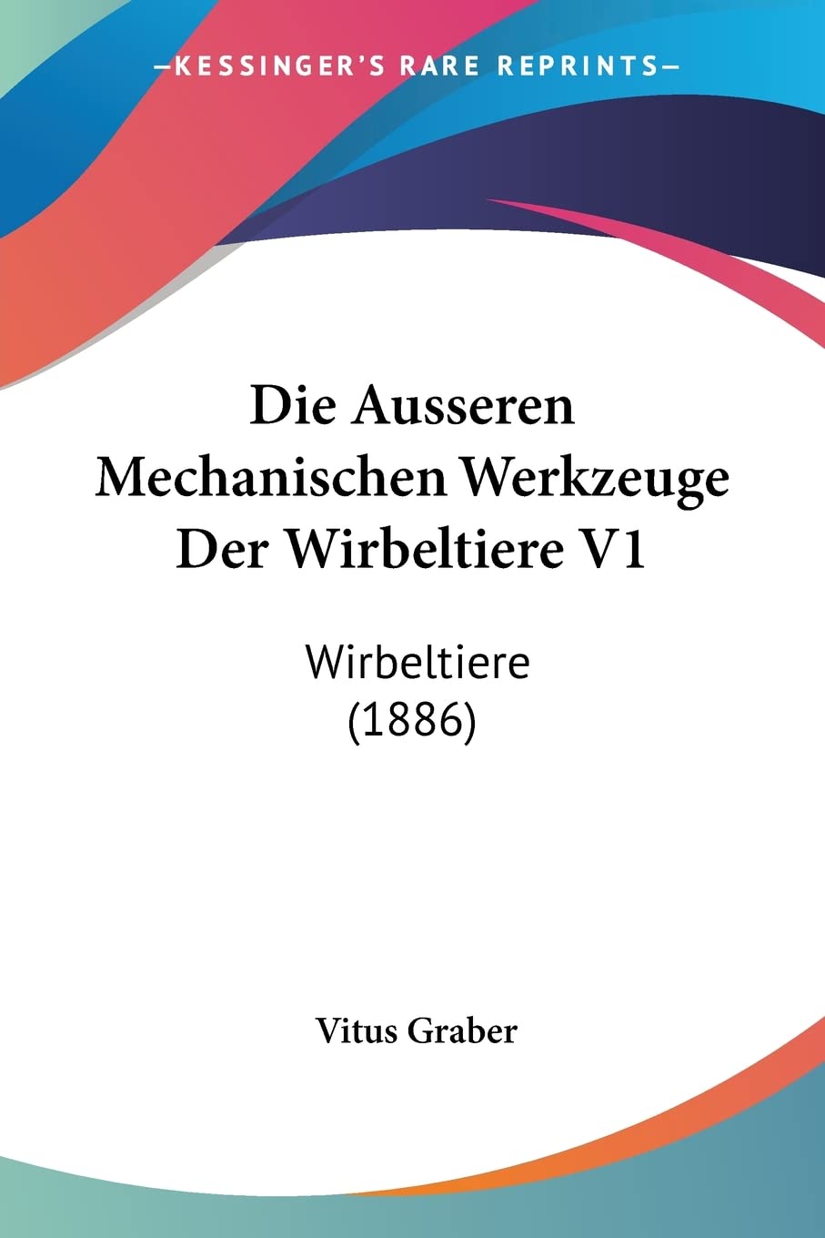 Die Ausseren Mechanischen Werkzeuge Der Wirbeltiere V1: Wirbeltiere (1886) (German Edition)