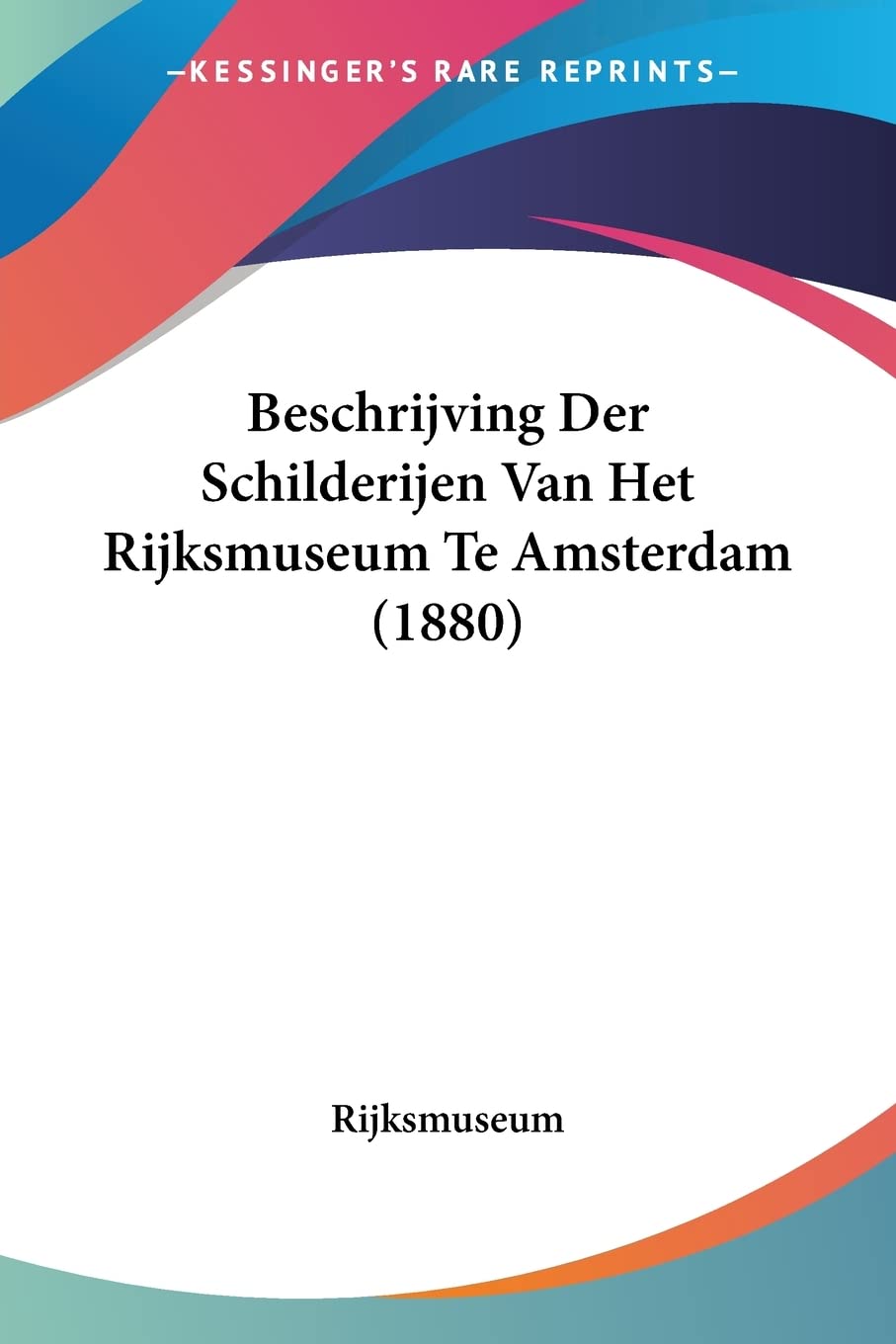 Beschrijving Der Schilderijen Van Het Rijksmuseum Te Amsterdam (1880) (Chinese Edition)