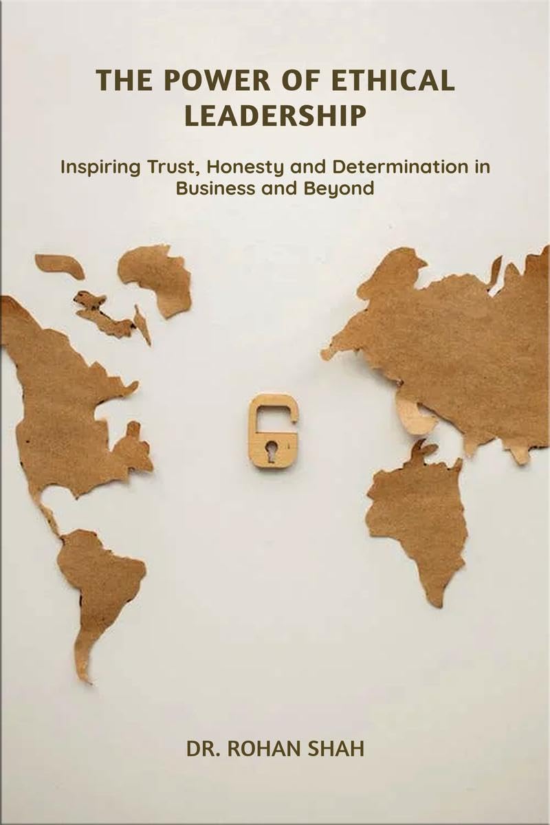 The Power of Ethical Leadership : Inspiring Trust, Honesty, and Determination in Business and Beyond