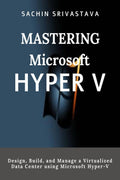 Mastering Microsoft Windows Server Hyperv : Design, Build And Manage A Virtualized Data Center