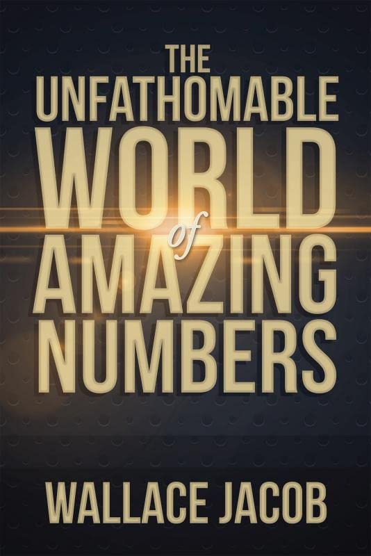 THE UNFATHOMABLE WORLD OF AMAZING NUMBERS