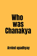 Who was Chanakya : one of the greatest thinkers India has produced
