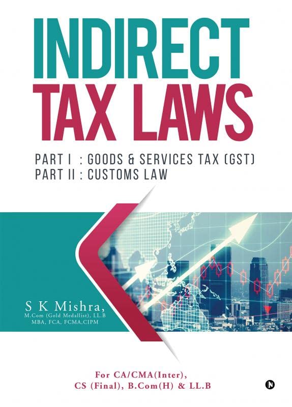 Indirect Tax Laws : PART I : GOODS & SERVICES TAX (GST) PART II : CUSTOMS LAW