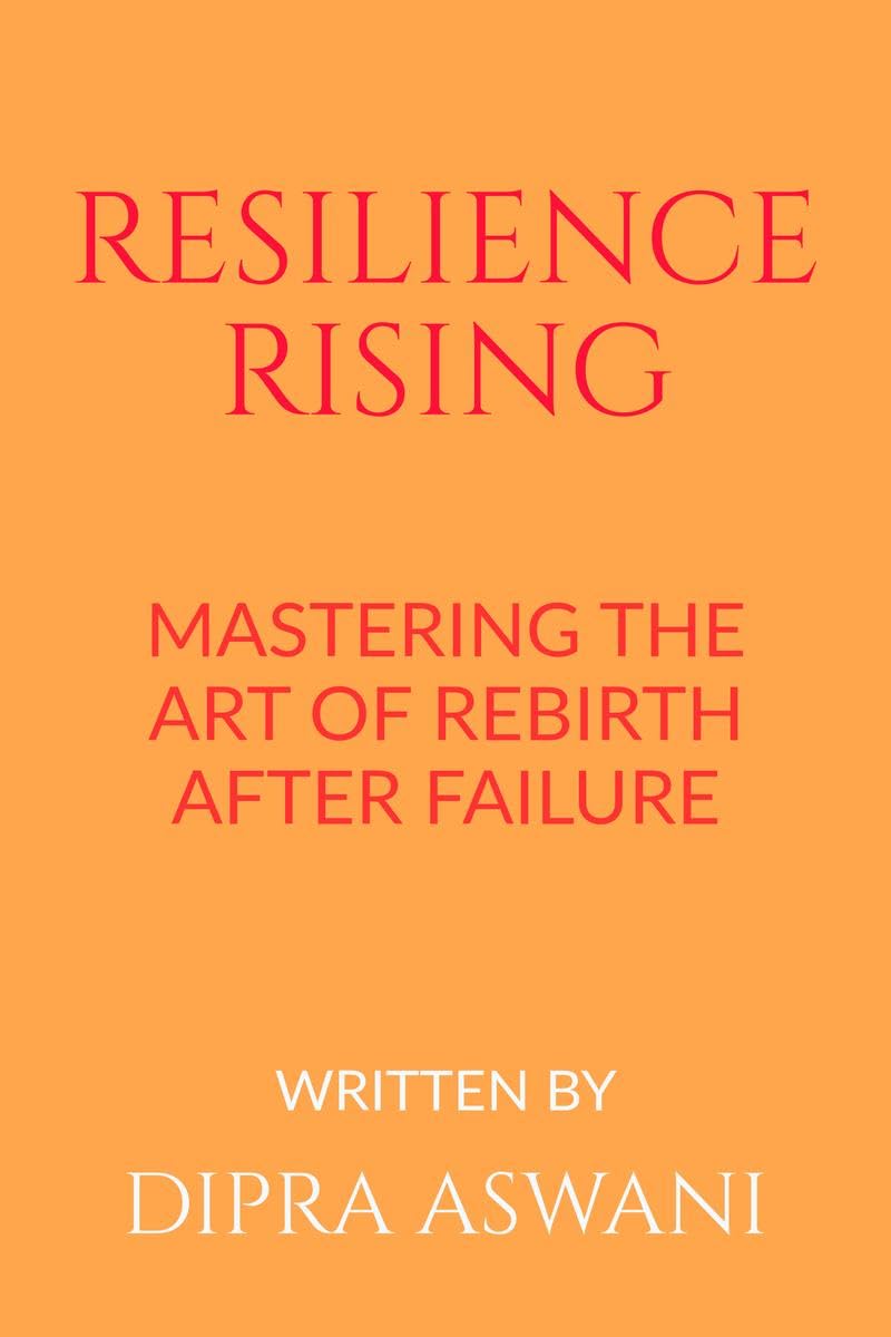 RESILIENCE RISING: MASTERING THE ART OF REBIRTH AFTER FAILURE