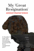 My Great Resignation : A freshers real life anecdote revolving around his first corporate job !