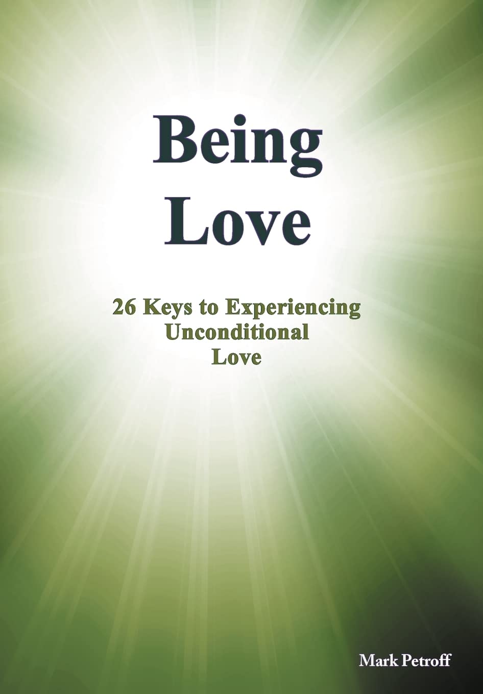 Being Love: 26 Keys to Experiencing Unconditional Love