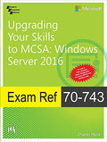 Upgrading Your Skills to MCSA: Windows Server 2016 Exam Ref 70743