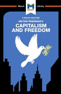 An Analysis of Milton Friedmans Capitalism and Freedom: Capitalism and Freedom (The Macat Library)