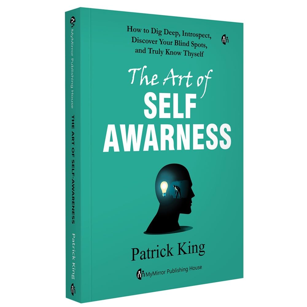 The Art Of Self Awareness | Patrick King | How To Dig Deep, Intropsect, Discover Your Blind Spots, And Truly Know Thyself