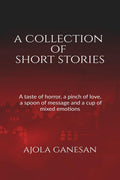 A Collection Of Short Stories : A Taste Of Horror, A Pinch Of Love, A Spoon Of Message And A Cup Of Mixed Emotions!