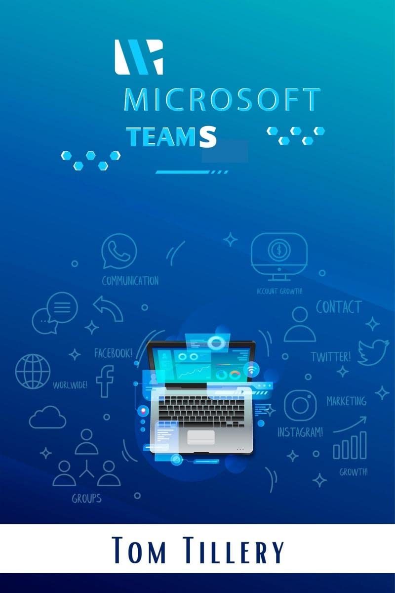Microsoft Teams : All You Need to Know About Microsoft Teams Video Conference Calls, Webinars, Meetings & Online Classes (2022 G