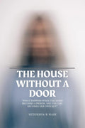 THE HOUSE WITHOUT A DOOR: WHAT HAPPENS WHEN THE HOME BECOMES A PRISON,AND THE GIRL BECOMES HER OWN KEY?