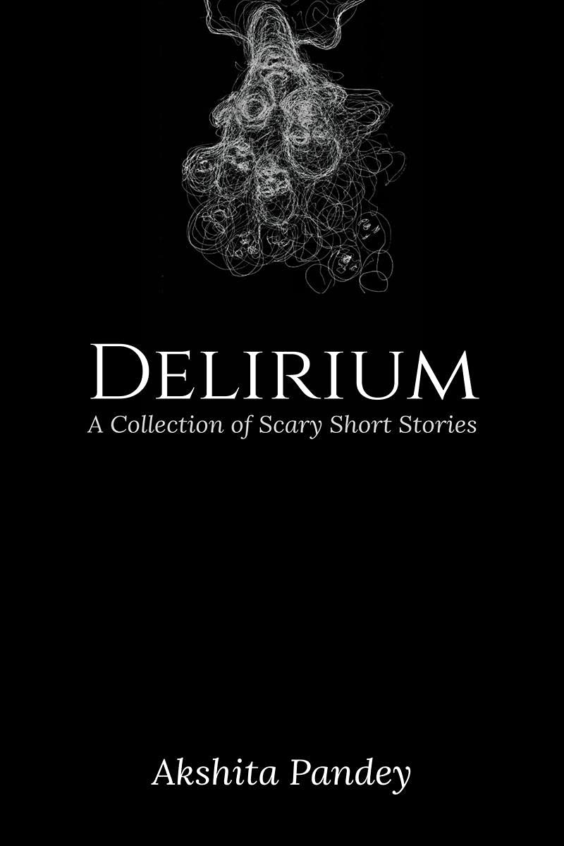 Delirium : A Collection Of Scary Short Stories