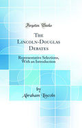 The LincolnDouglas Debates: Representative Selections, With an Introduction (Classic Reprint)