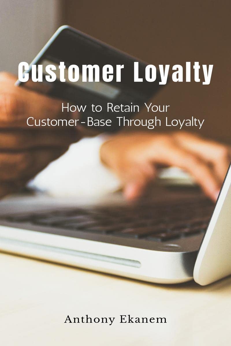 Customer Loyalty : How To Retain Your Customer Base Through Loyalty