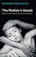 The Mothers Hands  Desire, Fantasy and the Inheritance of the Maternal