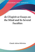 de LEspirit or Essays on the Mind and Its Several Faculties