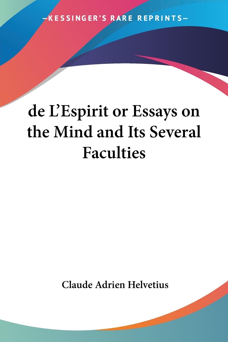 de LEspirit or Essays on the Mind and Its Several Faculties