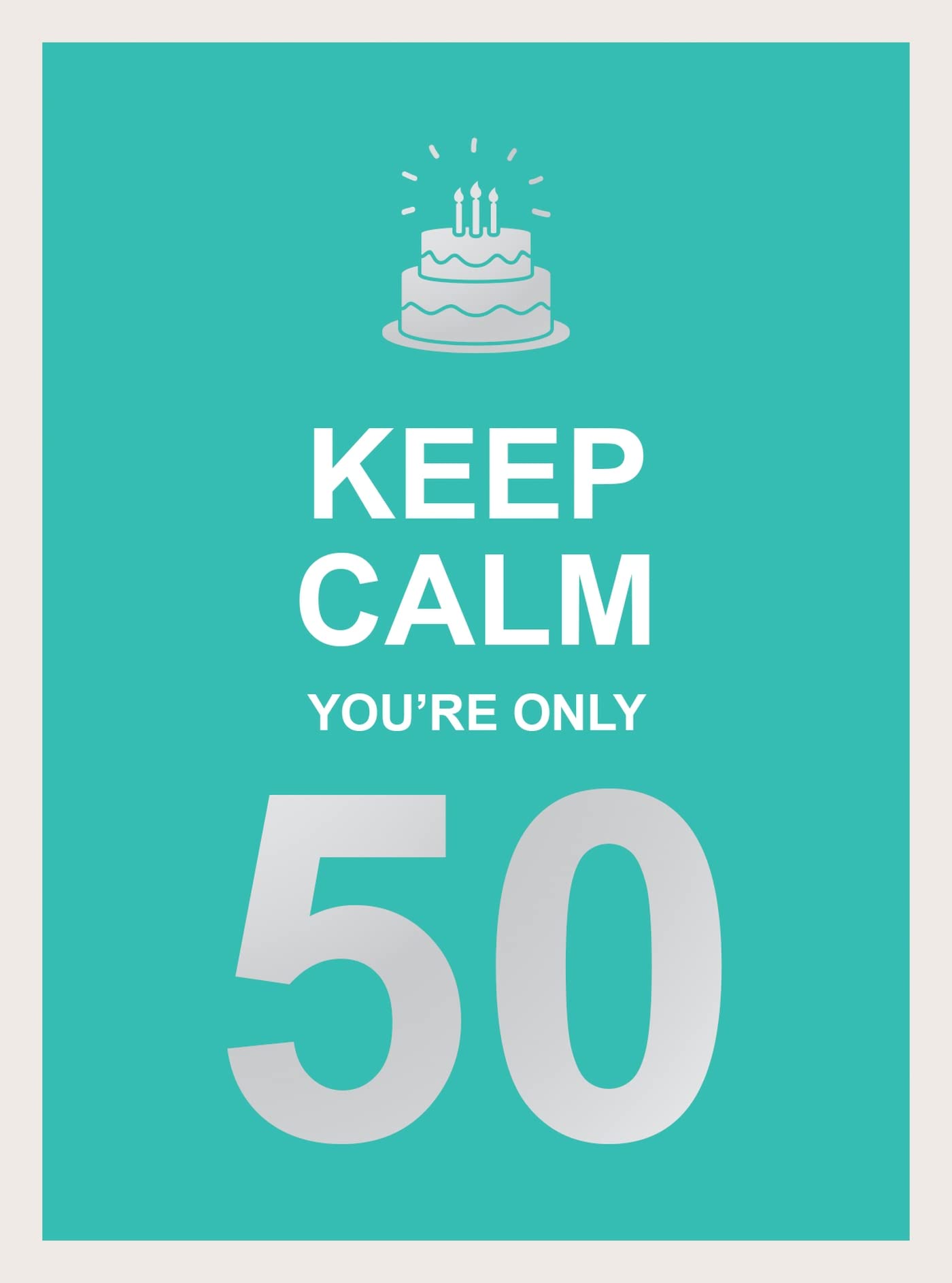 Keep Calm Youre Only 50: Wise Words for a Big Birthday
