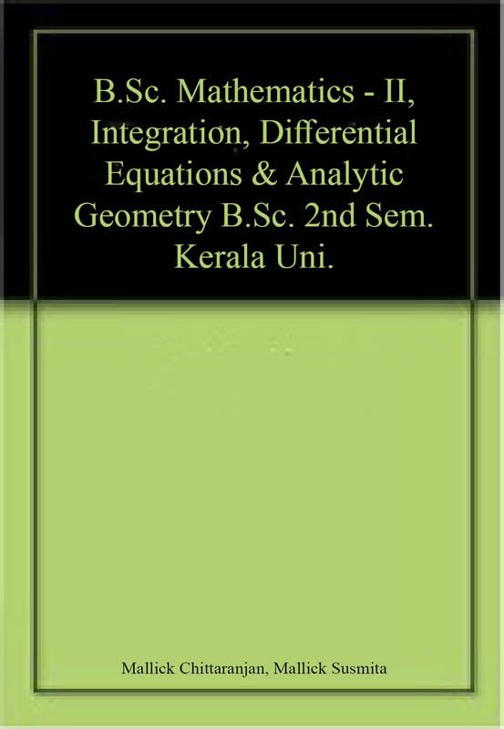 B.Sc. Mathematics  II, Integration, Differential Equations & Analytic Geometry B.Sc. 2nd Sem. Kerala Uni.