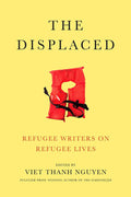 The Displaced: Refugee Writers on Refugee Lives