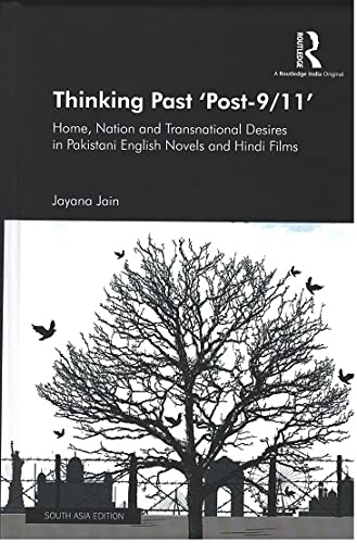 Thinking Past Post9/11: Home, Nation and Transnational Desires in Pakistani English Novels and Hindi Films