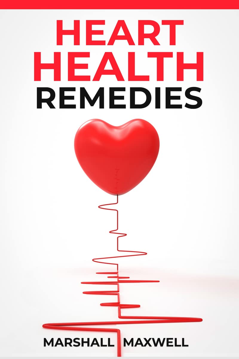 HEART HEALTH REMEDIES : Discover the Best Ways to Support Your Heart Health and Prevent Cardiovascular Disease (2023 Guide for B