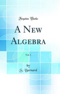 A New Algebra, Vol. 1 (Classic Reprint)
