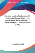 Cuestion Juridica, Reclamacion De Pedro Juan Mugica, Contra Los Herederos De Rafael Hernadez Y Infromes Del Jose Loreto Arismend