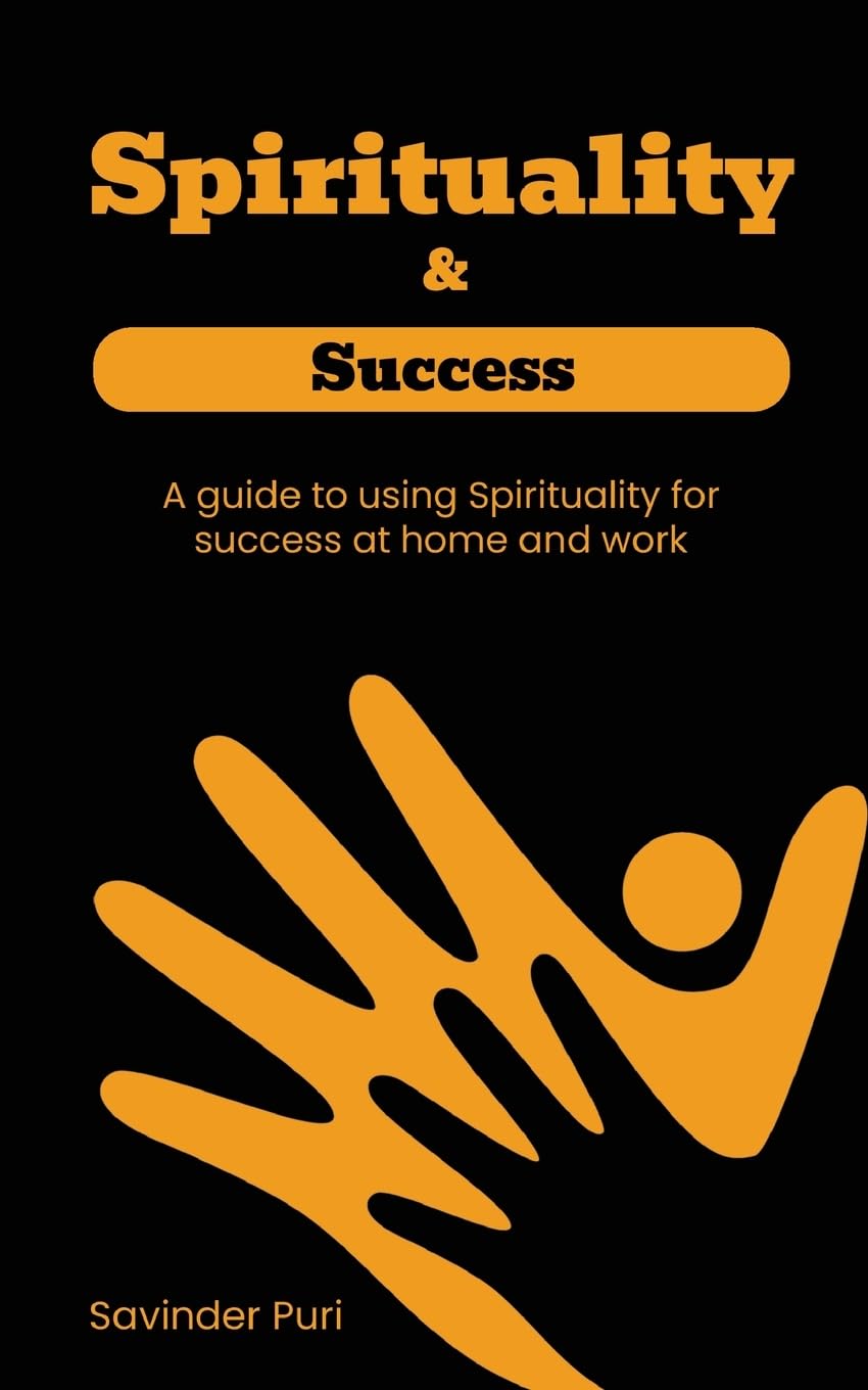 Spirituality & Success A Guide to Using Spirituality for Success at Home and Work
