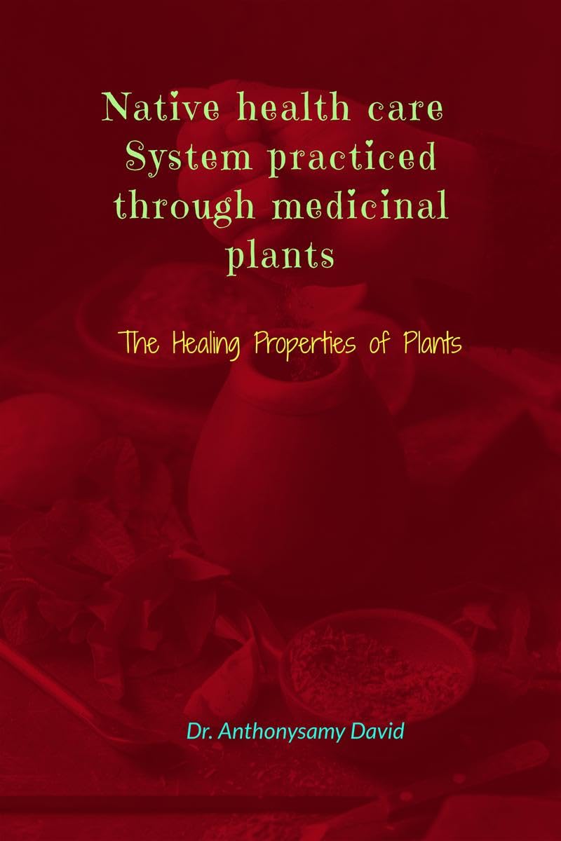 Native health care system practiced through medicinal plant: The Healing Properties of Plants