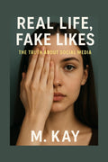 Real Life, Fake Likes: How Social Media Hijacks Our Minds, Rewires Connection, and Fuels a New Kind of Loneliness
