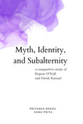 Myth, Identity, and Subalternity : A Comparative Study of Eugene ONeill and Girish Karnad
