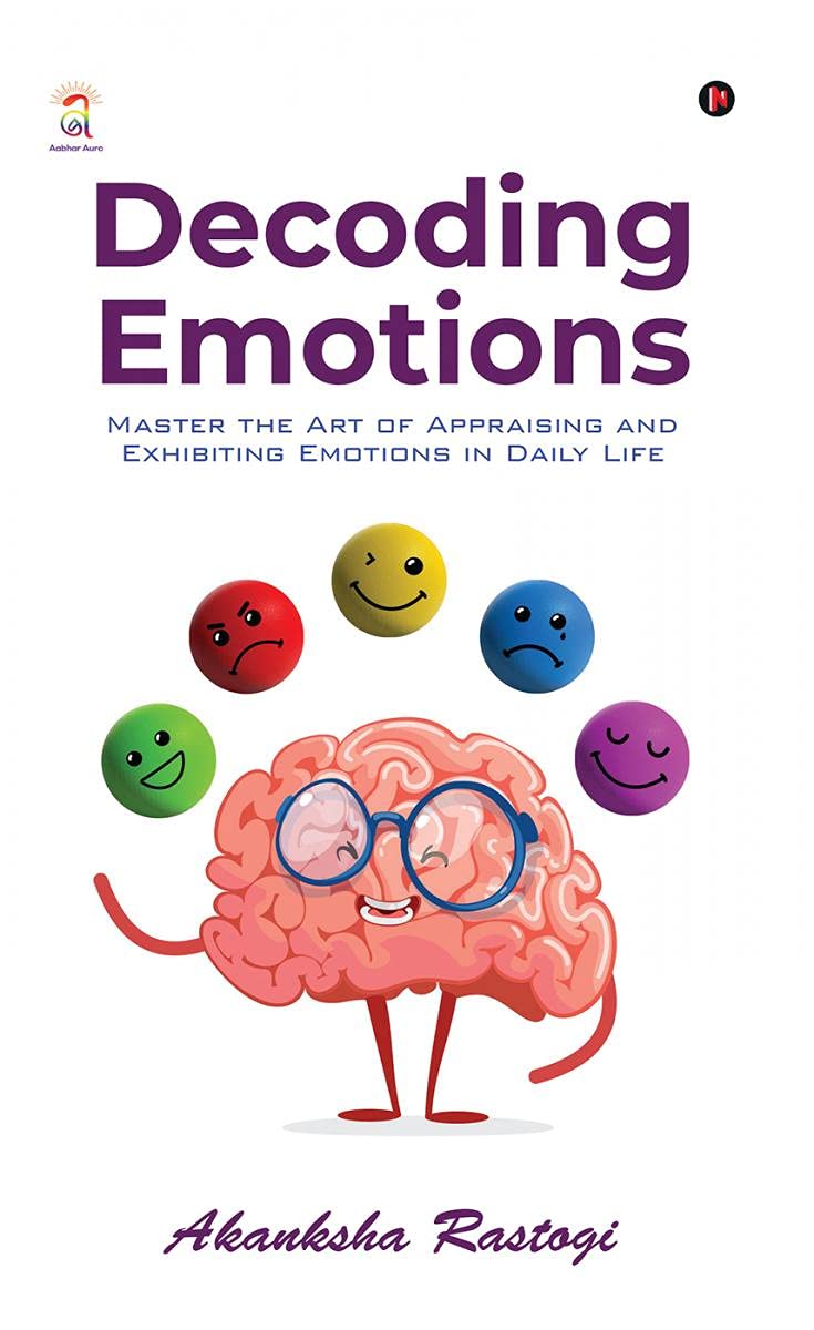 Decoding Emotions : Master The Art Of Appraising And Exhibiting Emotions In Daily Life