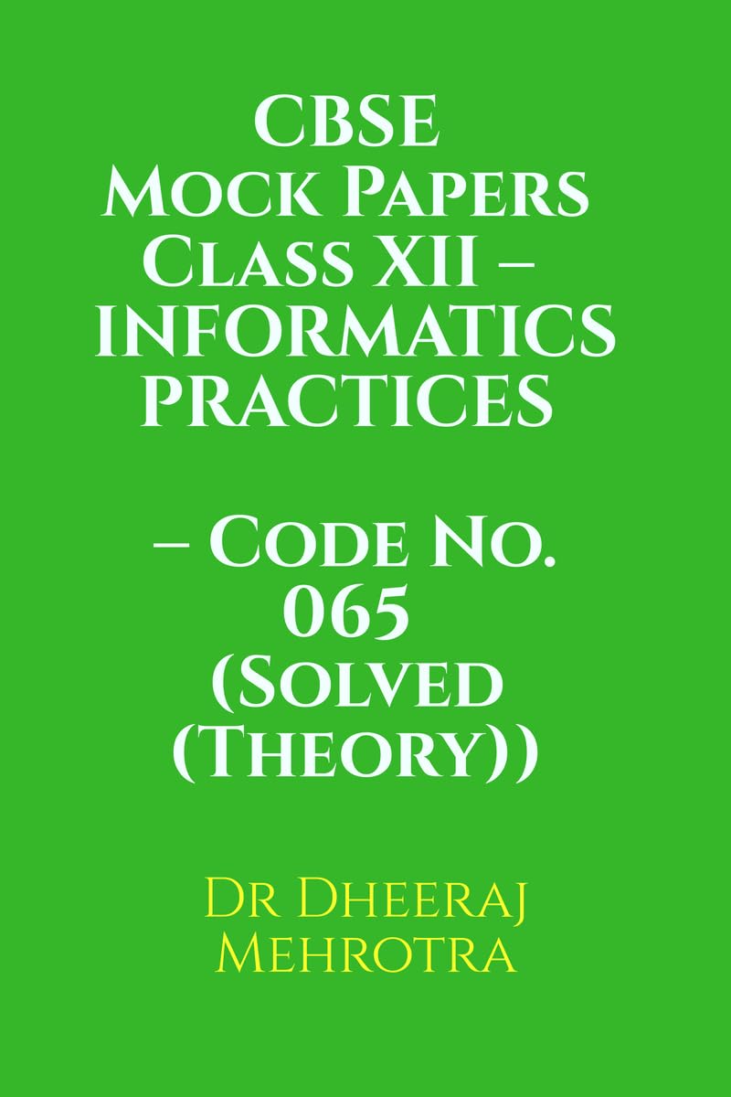 CBSE Mock Papers Class XII  INFORMATICS PRACTICES  Code No. 065 (Solved (Theory))