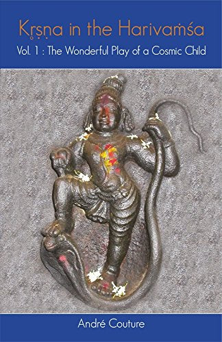 Krishna in the Harivamsha: The Wonderful Play of a Cosmic Child Volume 1