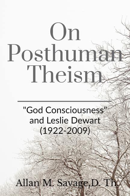 On Posthuman Theism: God Consciousness And Leslie Dewart (19222009)