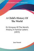 A Childs History Of The World: Or Glimpses Of The Worlds History, In Familiar Letters (1853)