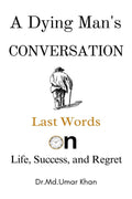 A Dying Mans Conversation: Last Words on Life, Success, and Regret