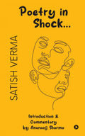 Satish Verma: Poetry in Shock : Introduction & Commentary by Anuraag Sharma